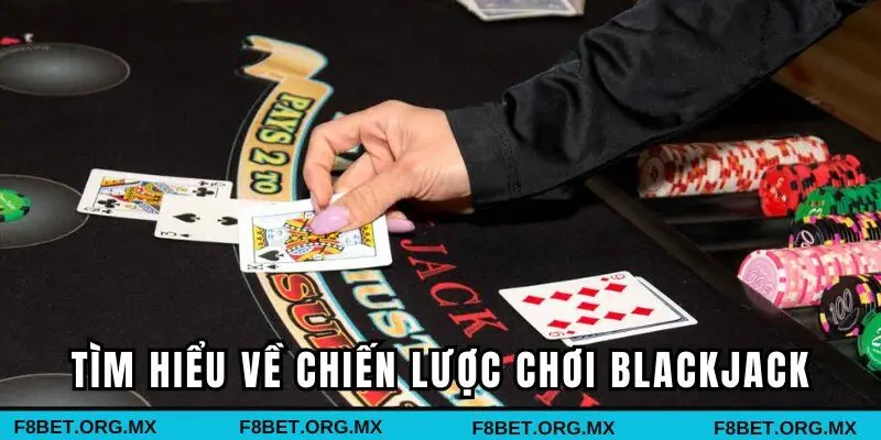 Tìm hiểu về chiến lược trong khi chơi Blackjack