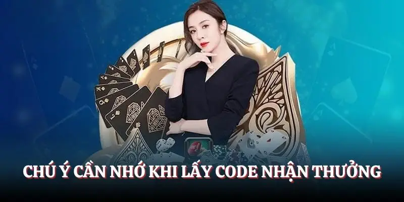 Chú ý cần nhớ khi lấy code nhận thưởng